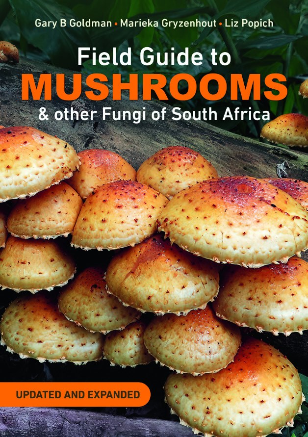 The new edition of Field Guide to Mushrooms & other Fungi of South Africa, by Gary B Goldman and Marieka Gryzenhout, photography by Liz Popich